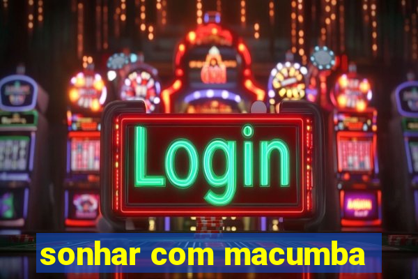 sonhar com macumba